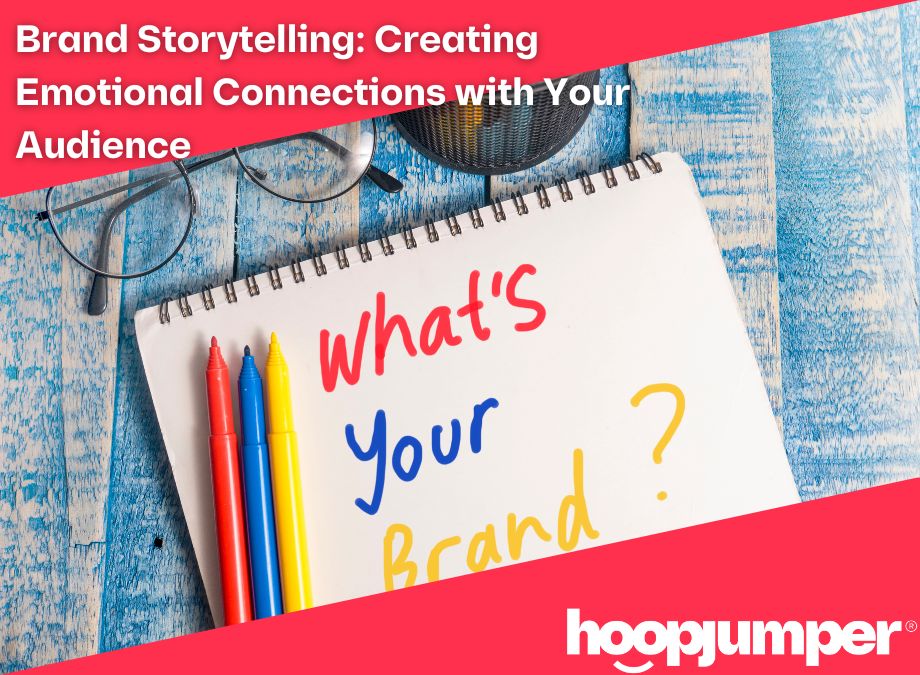 Brand Storytelling: Creating Emotional Connections with Your Audience