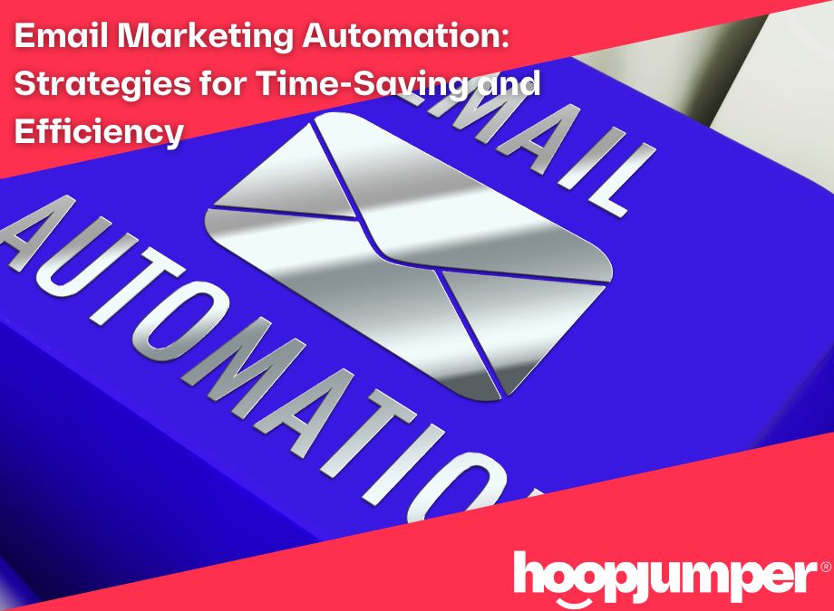 Email Marketing Automation: Strategies for Time-Saving and Efficiency