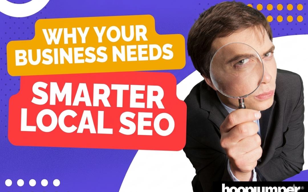 Why Your Business Needs Smarter Local SEO